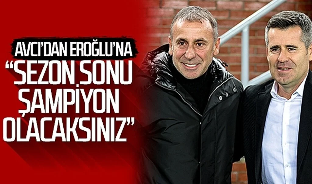 Abdullah Avcı'dan Hüseyin Eroğlu'na: “Sezon Sonu Şampiyon Olacaksınız”