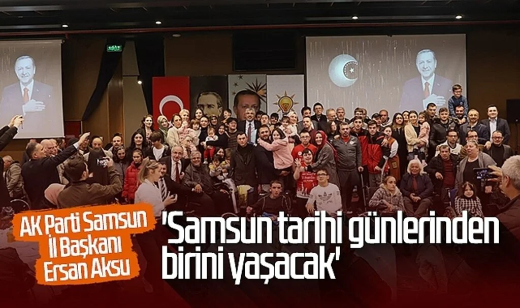 AK Parti Samsun İl Başkanı Ersan Aksu: 'Samsun tarihi günlerinden birini yaşacak'
