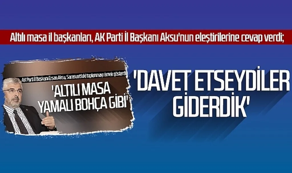 Altılı masa il başkanları, AK Parti İl Başkanı Aksu'nun eleştirilerine cevap verdi; 'Davet etseydiler giderdik'