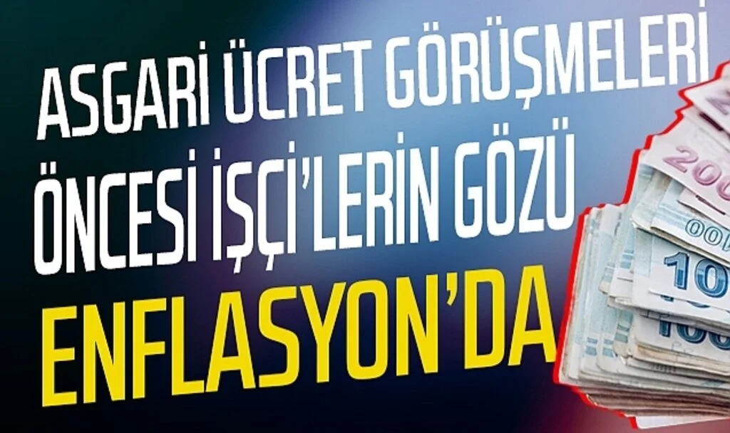 Asgari ücret görüşmeleri öncesi işçi kesiminin gözü enflasyonda
