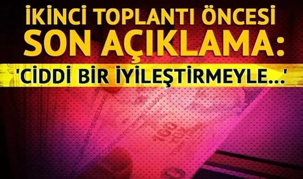 Asgari ücret ne kadar olacak! İkinci toplantı öncesi son açıklama: 'Ciddi bir iyileştirmeyle belirlemek gerekiyor'