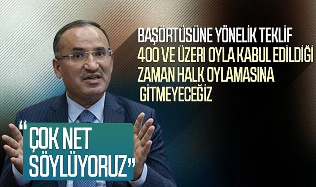 Bekir Bozdağ: Başörtüsüne yönelik teklif 400 ve üzeri oyla kabul edildiği zaman halk oylamasına gitmeyeceğiz
