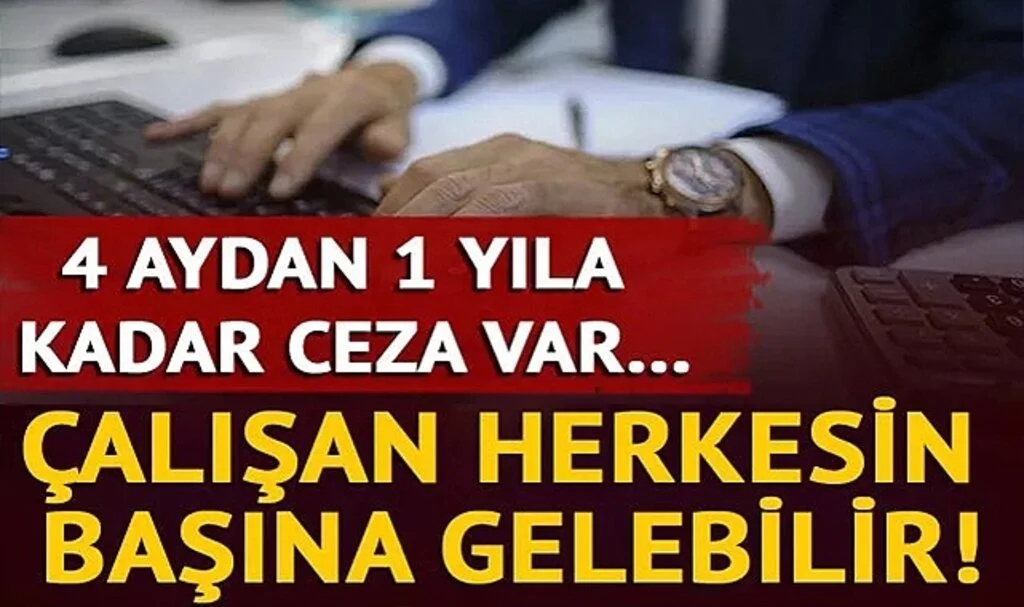 Çalışan herkesin başına gelebilir! Bilgilendirme yapıldı: 4 aydan 1 yıla kadar cezası var...