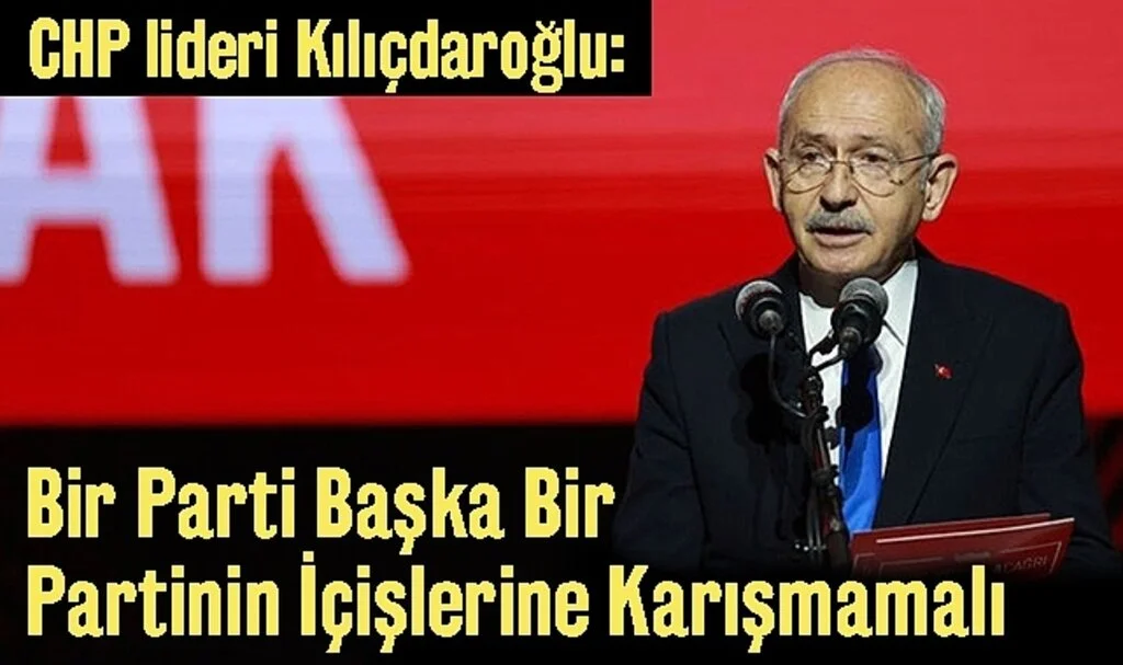 CHP lideri Kılıçdaroğlu: Bir Parti Başka Bir Partinin İçişlerine Karışmamalı