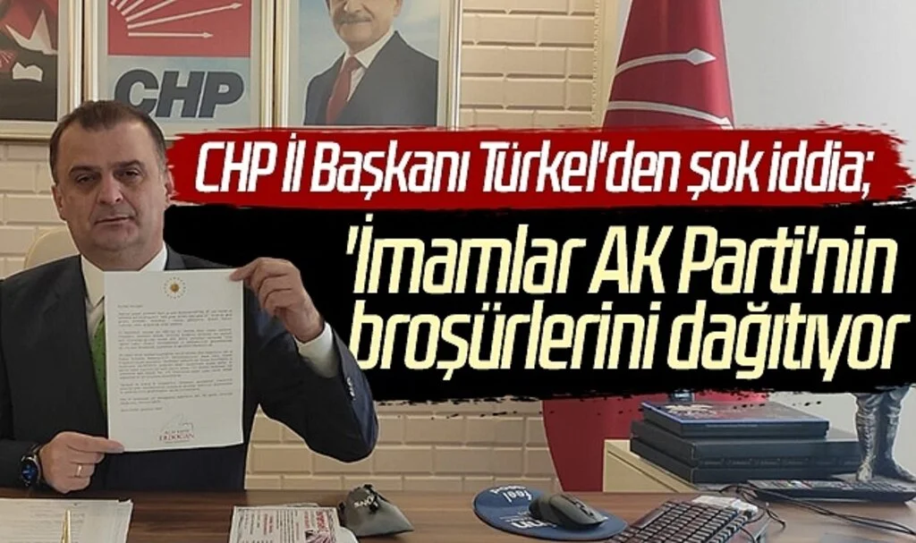 CHP Samsun İl Başkanı Türkel'den şok iddia; 'İmamlar AK Parti'nin broşürlerini dağıtıyor