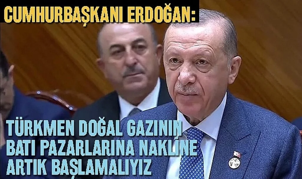 Cumhurbaşkanı Erdoğan: Türkmen Doğal Gazının Batı Pazarlarına Nakline Artık Başlamalıyız
