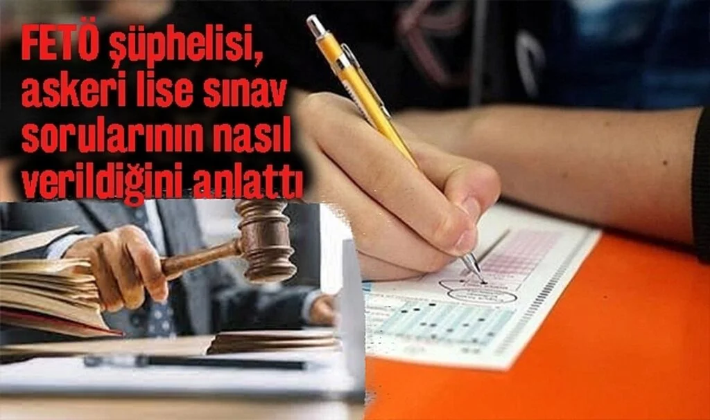 FETÖ Şüphelisi, Askeri Lise Sınav Sorularının Nasıl Verildiğini Anlattı