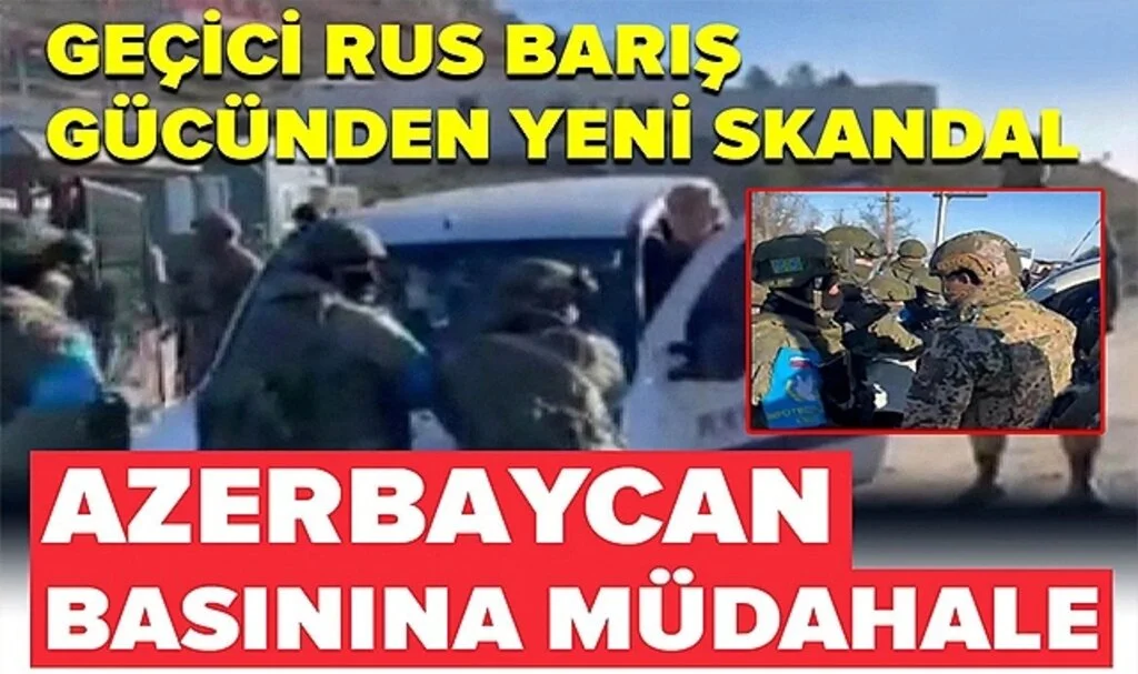 Geçici Rus Barış Gücünden Yeni Skandal: Azerbaycan Basınına Müdahale