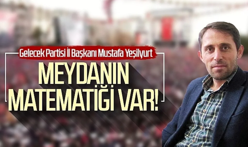 Gelecek Partisi Samsun İl Başkanı Mustafa Yeşilyurt: Meydanın Matematiği Var!