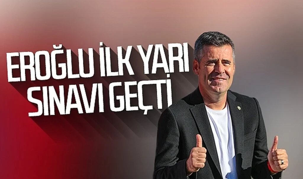 Hüseyin Eroğlu ilk yarı sınavı geçti