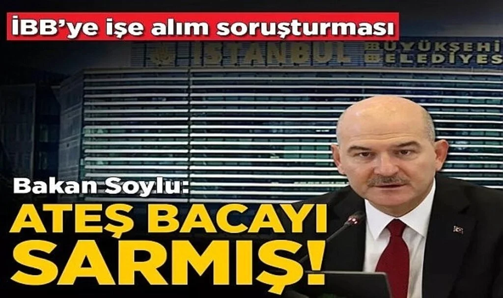 İBB'ye işe alım soruşturması! Bakan Soylu: Ateş bacayı sarmış!
