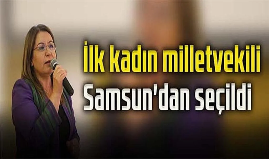 İlk Kadın Milletvekili Samsun'dan Seçildi