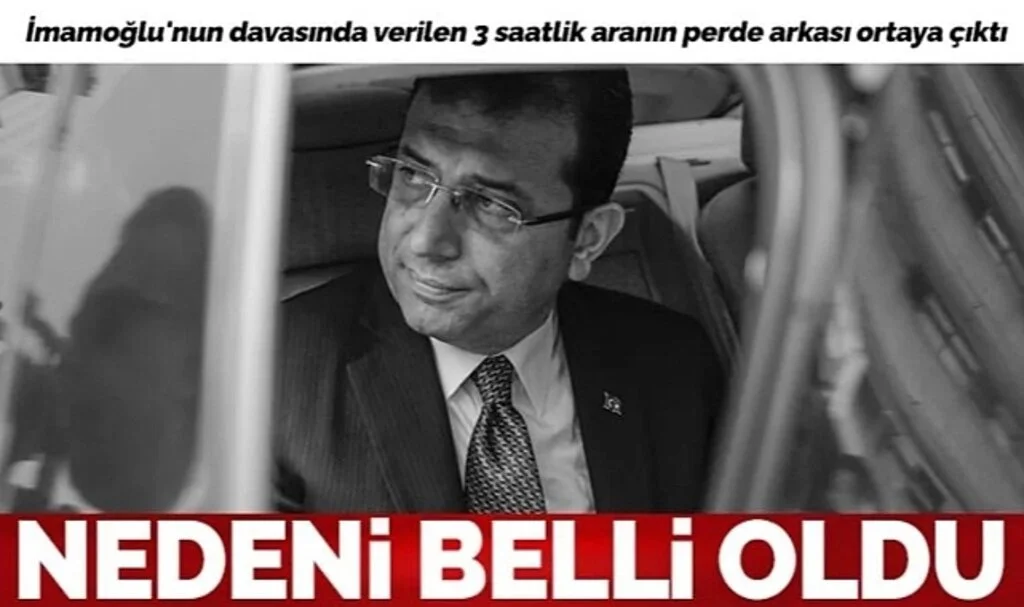 İmamoğlu'nun Davasında Verilen 3 Saatlik Aranın Perde Arkası Ortaya Çıktı