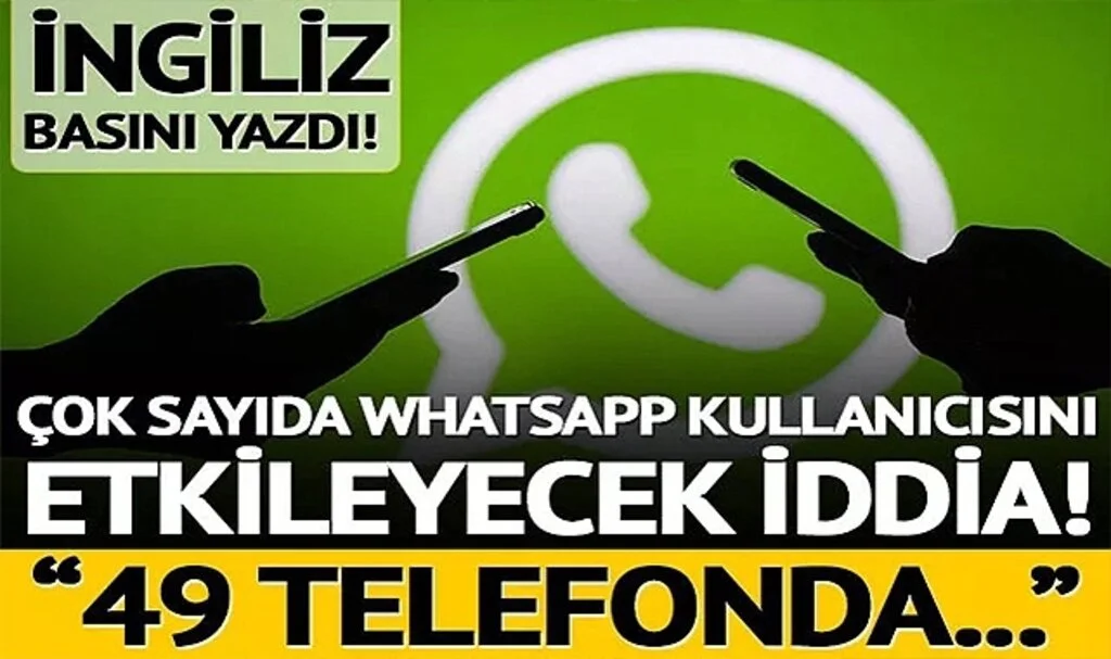 İngiliz basını yazdı! Çok sayıda WhatsApp kullanıcısını etkileyecek iddia: "49 telefonda çalışmayı durduracak"