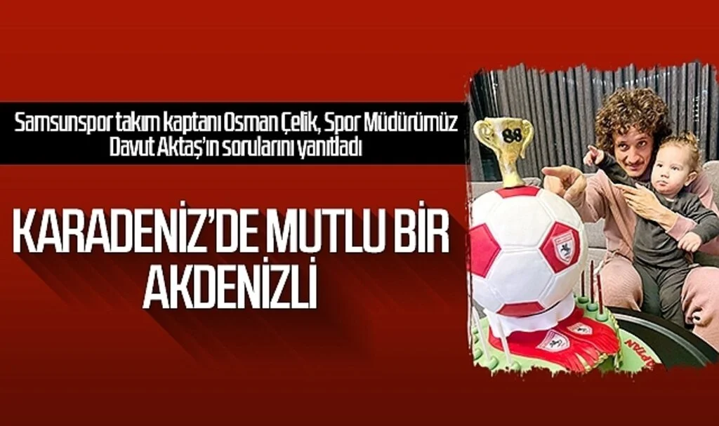 Karadeniz'de mutlu bir Akdenizli; Samsunspor takım kaptanı Osman Çelik