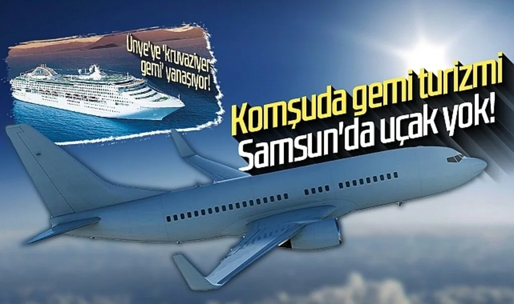 Komşuda gemi turizmi Samsun'da uçak yok!