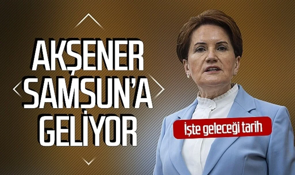 Meral Akşener Samsun'a geliyor! İşte geleceği tarih