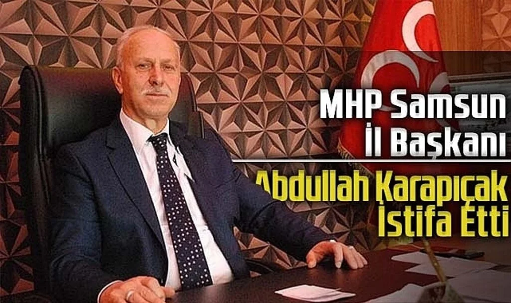 MHP Samsun İl Başkanı Abdullah Karapıçak Görevinden İstifa Etti 
