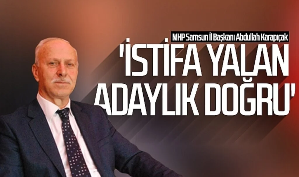 MHP Samsun İl Başkanı Abdullah Karapıçak: 'İstifa yalan, adaylık doğru'