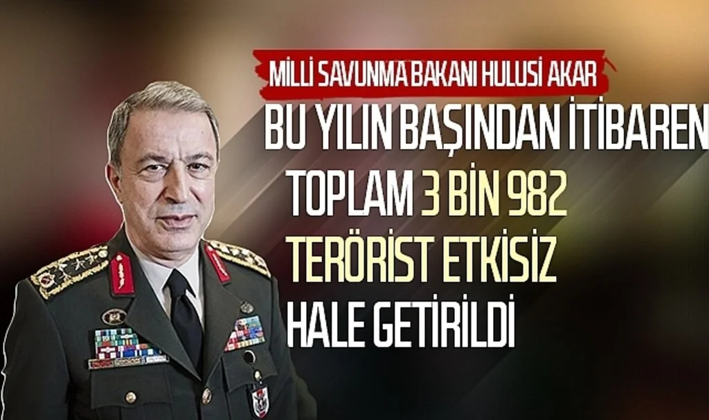 Milli Savunma Bakanı Hulusi Akar: Bu yılın başından itibaren toplam 3 bin 982 terörist etkisiz hale getirildi