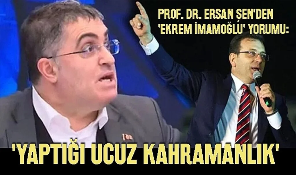 Prof. Dr. Ersan Şen'den 'Ekrem İmamoğlu' yorumu: 'Yaptığı ucuz kahramanlık'