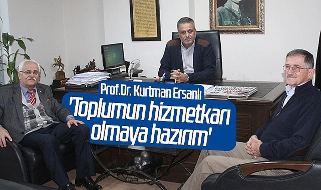 Prof.Dr. Kurtman Ersanlı: 'Toplumun hizmetkarı olmaya hazırım'
