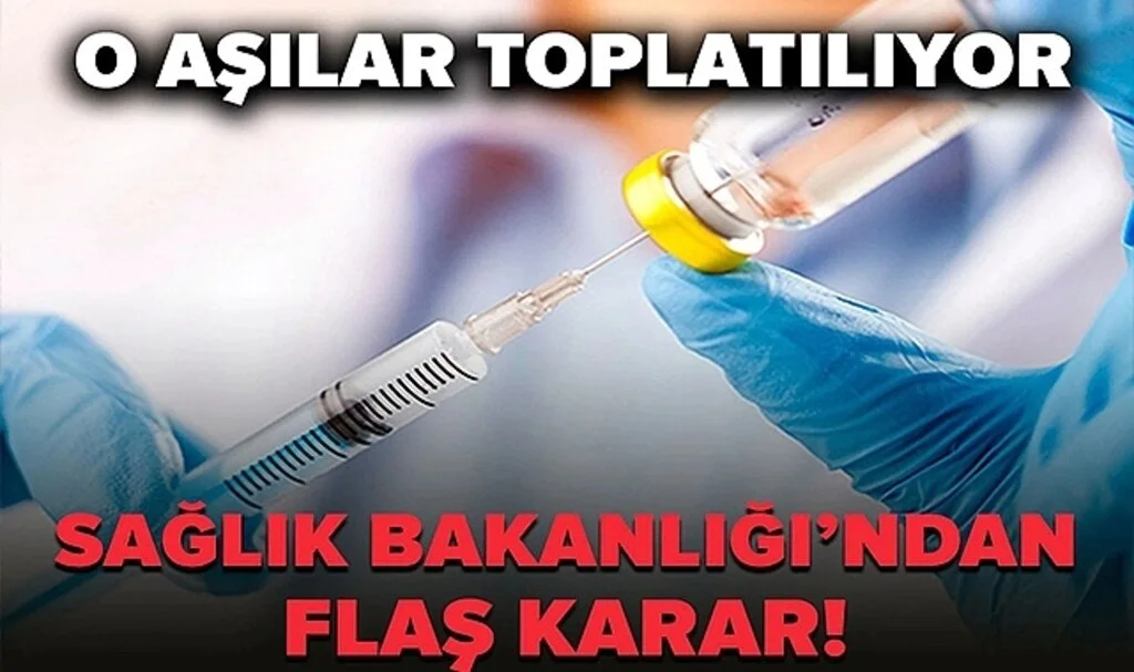 Sağlık Bakanlığı Açıkladı! O Aşılar Toplatılıyor