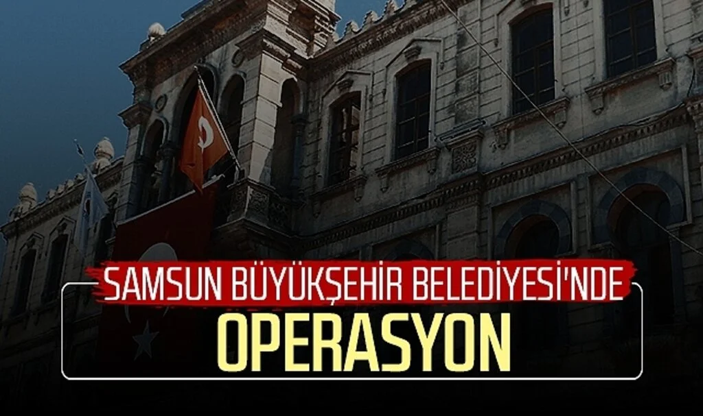 Samsun Büyükşehir Belediyesi'nde operasyon 