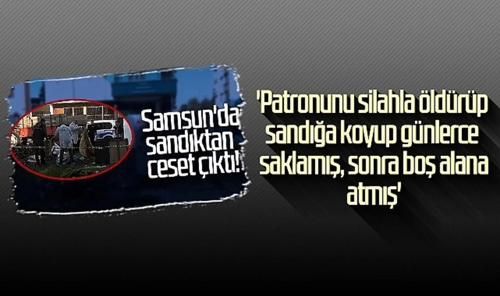 Samsun'da ahşap sandıkta bulunan cesetle ilgili 2 şüpheli adliyede