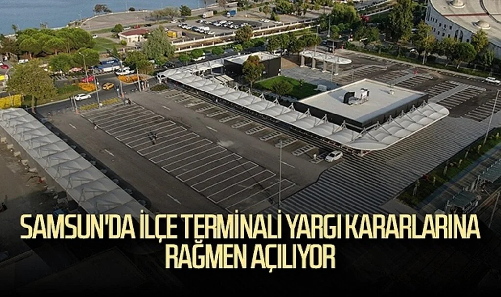 Samsun'da İlçe Terminali yargı kararlarına rağmen açılıyor