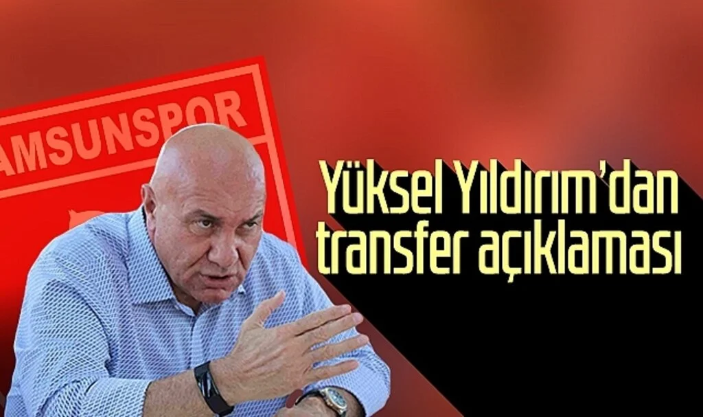 Samsunspor Başkanı Yüksel Yıldırım'dan transfer açıklaması