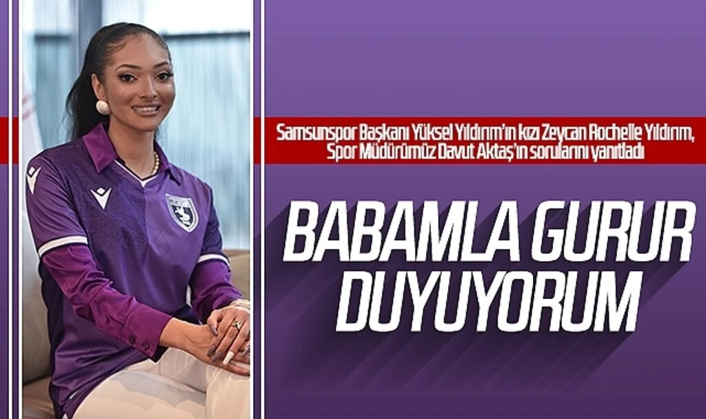 Samsunspor Başkanı Yüksel Yıldırım’ın kızı Zeycan Rochelle Yıldırım: Babamla gurur duyuyorum