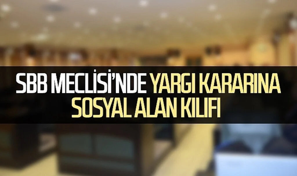 SBB Meclisi'nde Yargı Kararına Sosyal Alan Kılıfı