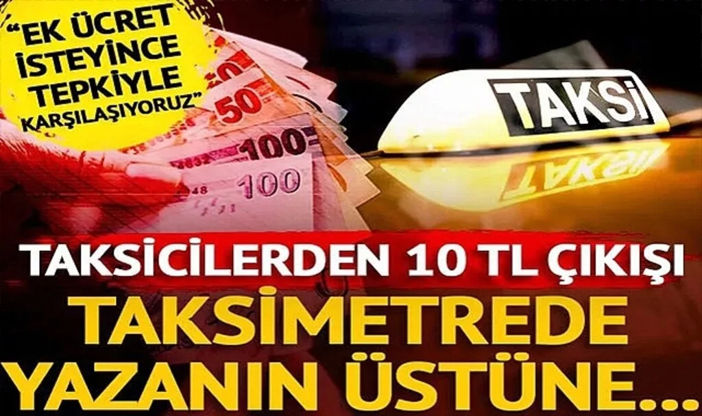 Taksimetrede yazanın üstüne... Taksicilerden 10 TL çıkışı! 'Ek ücret isteyince tepkiyle karşılaşıyoruz'