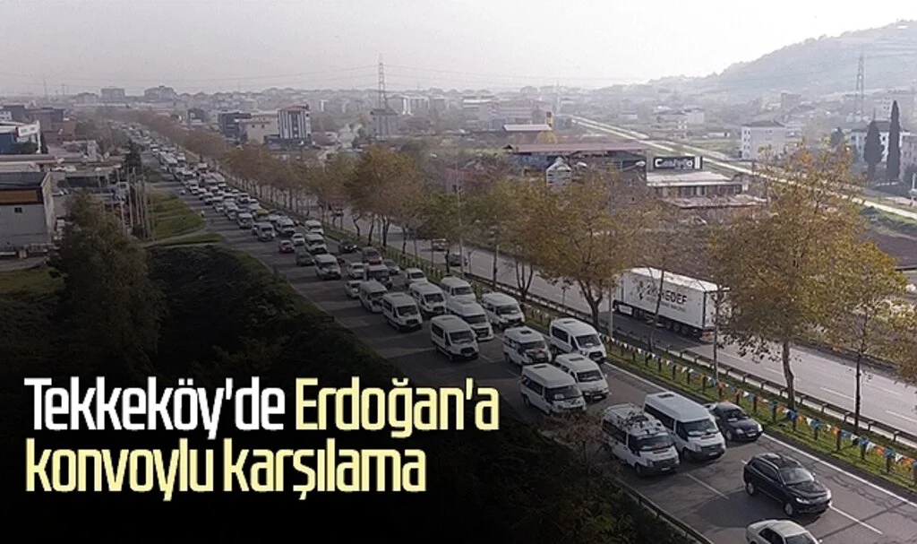 Tekkeköy'de Erdoğan'a konvoylu karşılama 
