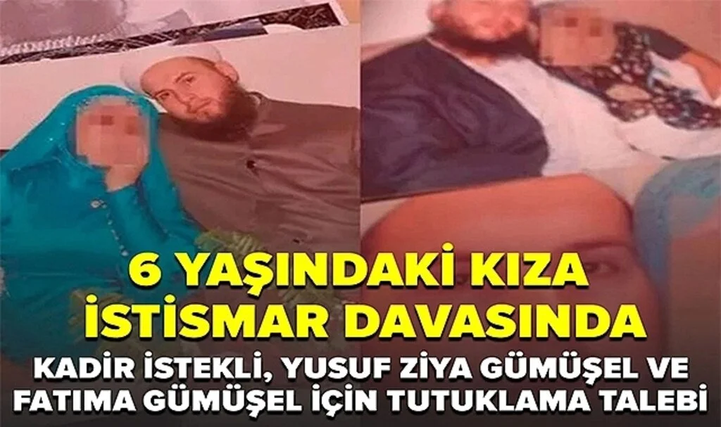 Türkiye 6 yaşındaki çocuğa cinsel istismarı konuşuyor! Kadir İstekli ve Yusuf Ziya Gümüşel ve Fatma Gümüşel hakkında flaş gelişme