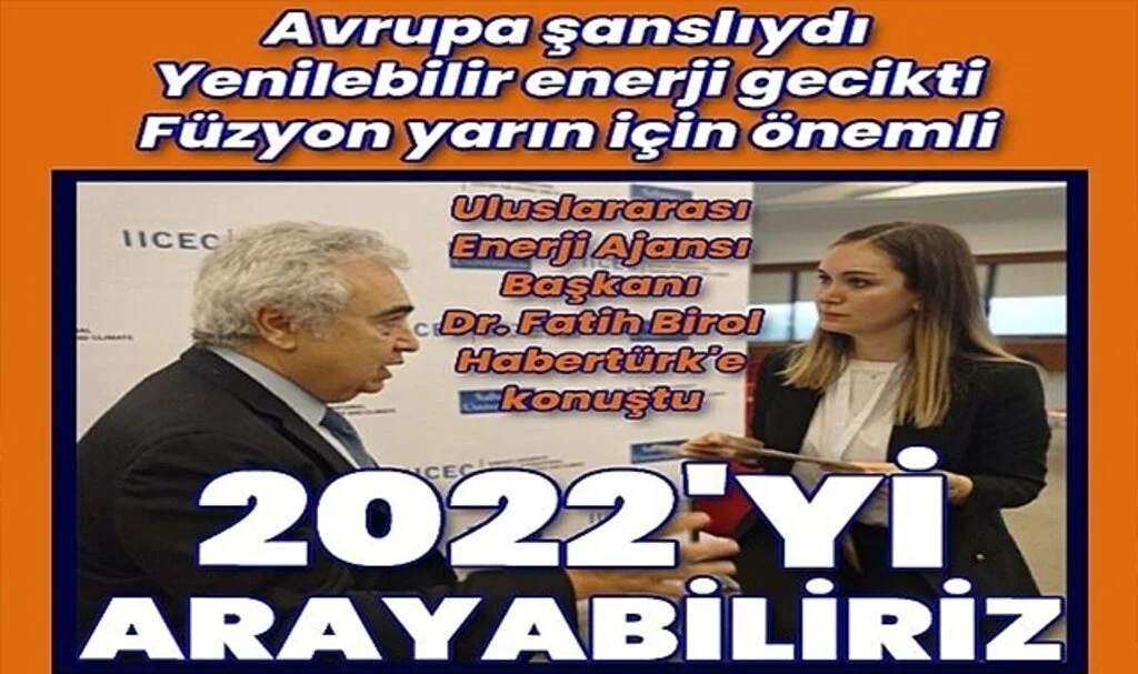 Uluslararası Enerji Ajansı Başkanı Fatih Birol: Asıl Sorun 2023 ve 2024'te Olacak