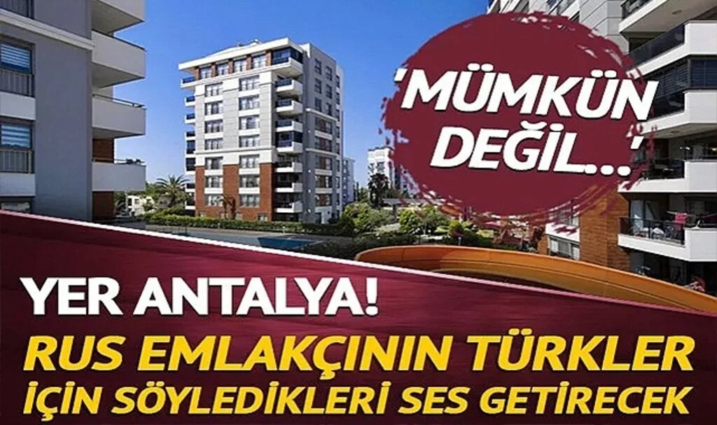 Yer Antalya: Rus emlakçının Türkler için söyledikleri ses getirecek: 'Mümkün değil…'
