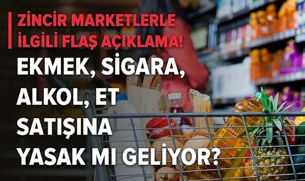 Zincir marketlerle ilgili flaş açıklama! Ekmek, sigara, alkol, et satışına yasak mı geliyor?