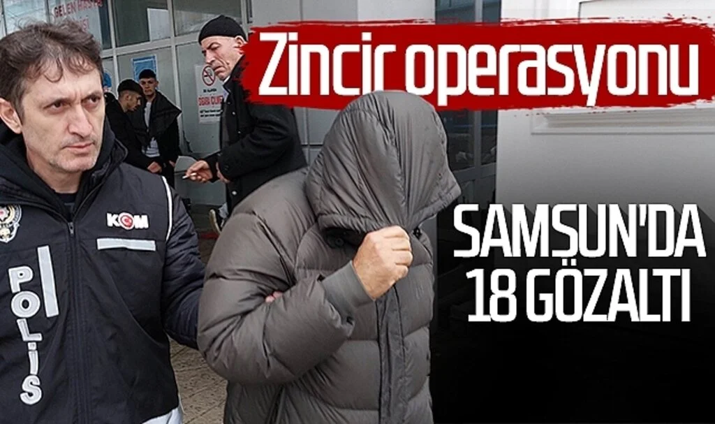 Zincir operasyonu: Samsun'da 18 Gözaltı 