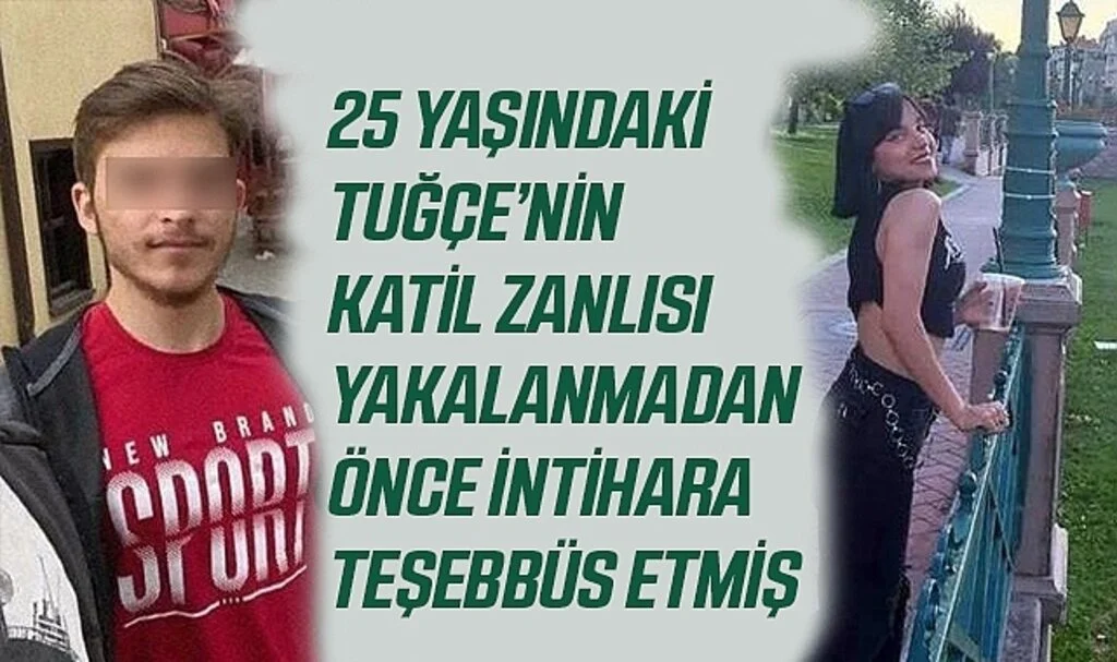 25 Yaşındaki Tuğçe’nin Katil Zanlısı Yakalanmadan Önce İntihara Teşebbüs Etmiş