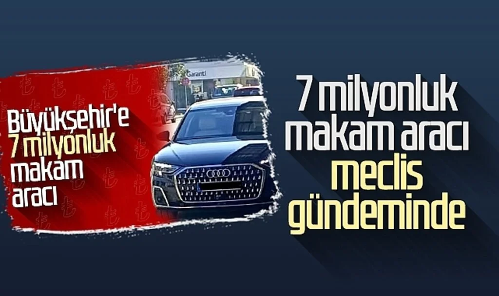 7 milyonluk makam aracı meclis gündeminde