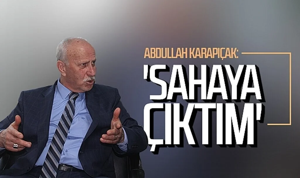 Abdullah Karapıçak; 'Sahaya çıktım'