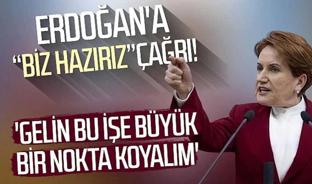 Akşener'den Erdoğan'a Çağrı! 'Gelin Bu İşe Büyük Bir Nokta Koyalım' Diyerek Açıkladı: Biz Hazırız