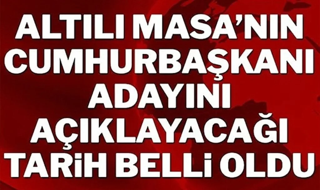 Altılı Masa’nın Adayı Ne Zaman Açıklanacak? CHP’li Yetkili Tarih Verdi