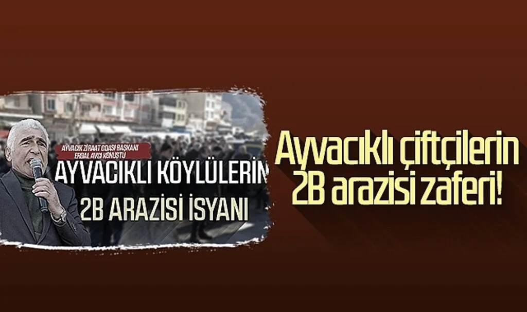 Ayvacıklı çiftçilerin 2B arazisi zaferi!
