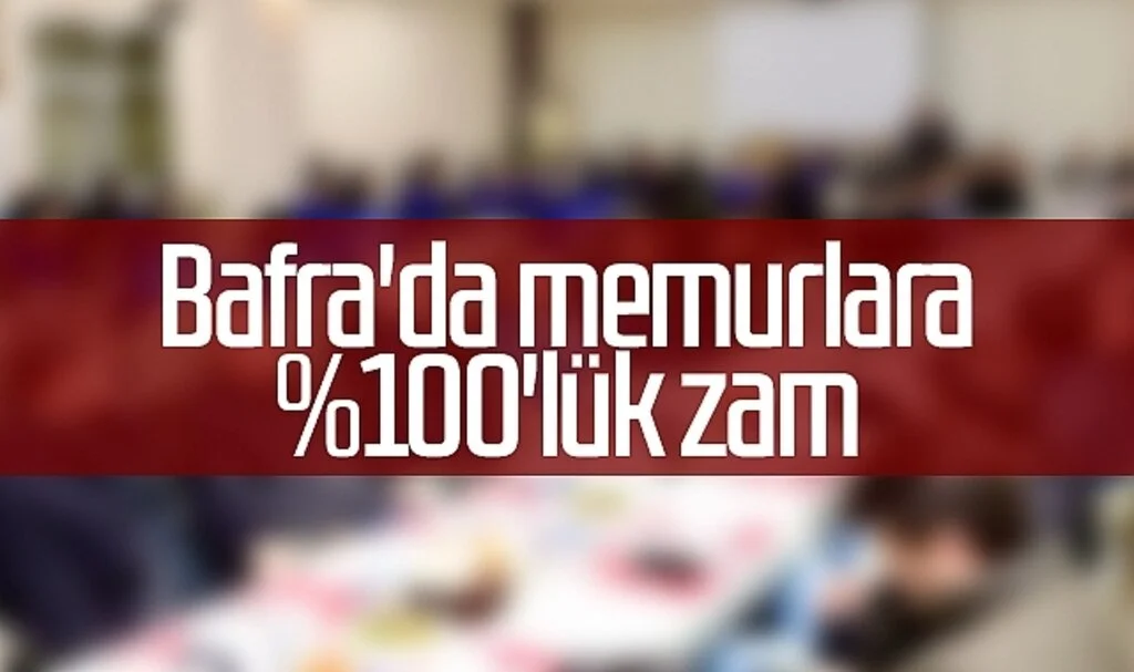 Bafra'da Memurlara %100'lük Zam
