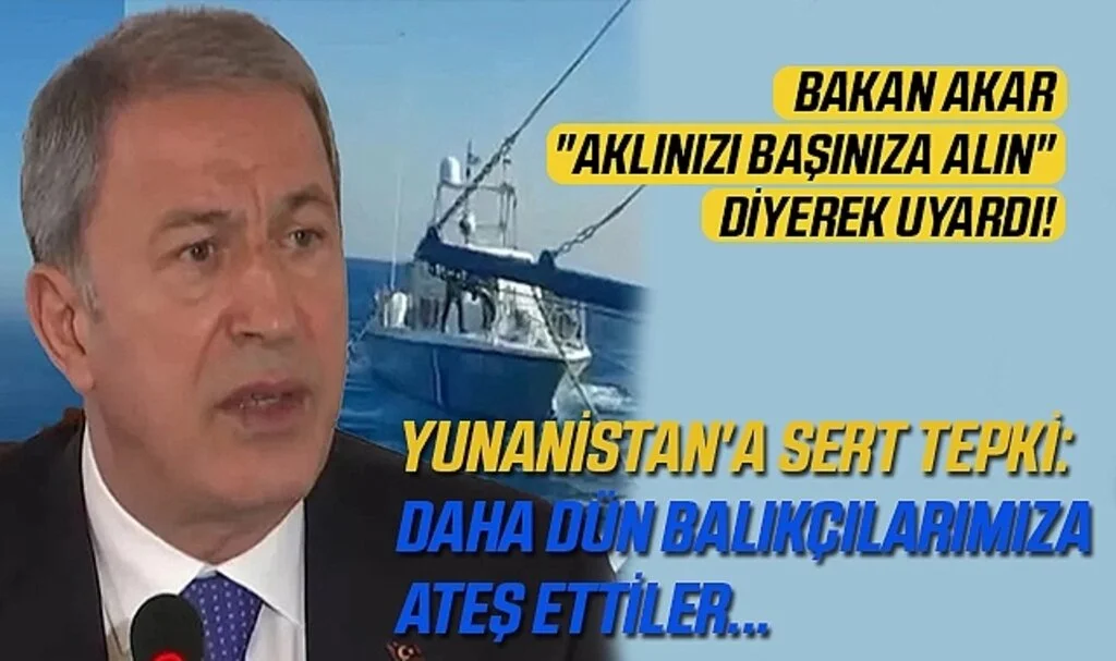 Bakan Akar "Aklınızı başınıza alın" diyerek uyardı! Yunanistan'a sert tepki: Daha dün balıkçılarımıza ateş ettiler...
