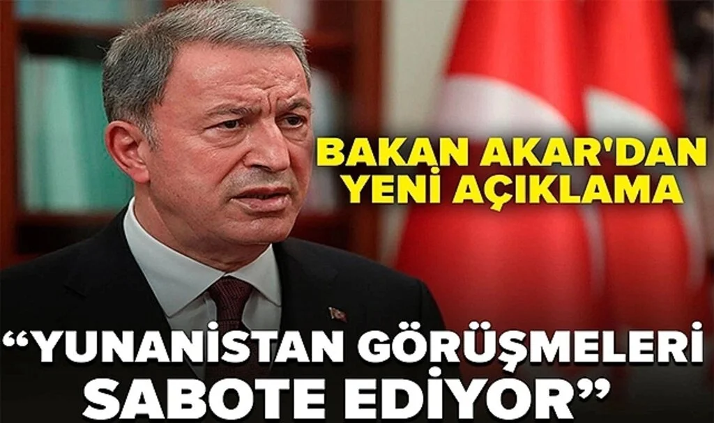 Bakan Akar'dan Flaş Açıklama: Yunanistan Görüşmeleri Sabote Ediyor