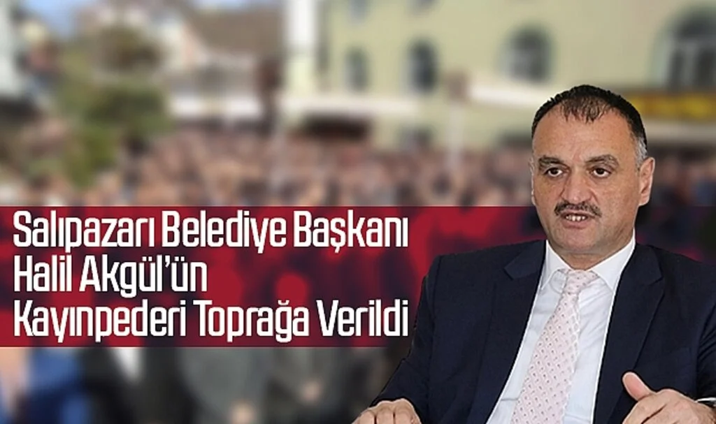 Başkan Halil Akgül'ün Kayınpederi Toprağa Verildi